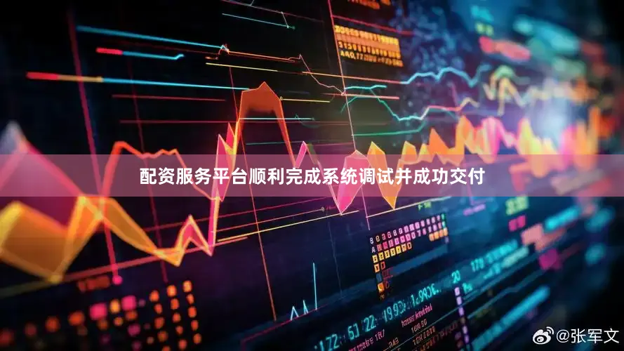 配资服务平台顺利完成系统调试并成功交付