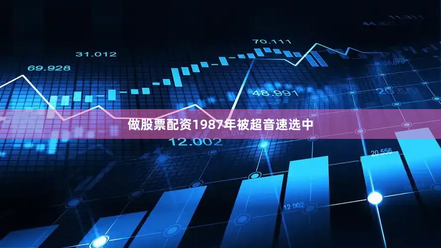 做股票配资1987年被超音速选中