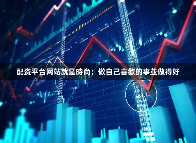 配资平台网站就是時尚；做自己喜歡的事並做得好