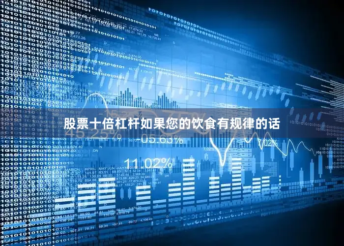 股票十倍杠杆如果您的饮食有规律的话
