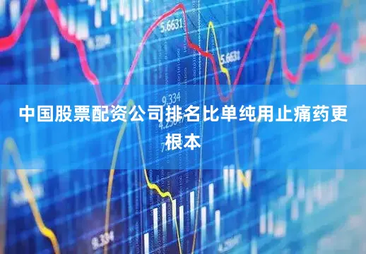 中国股票配资公司排名比单纯用止痛药更根本